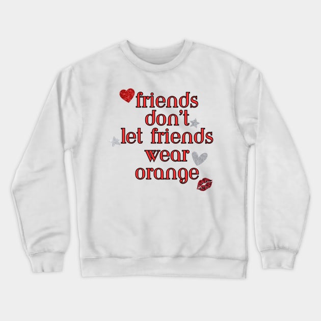 Friends don’t let friends wear orange Crewneck Sweatshirt by Once Upon a Find Couture 